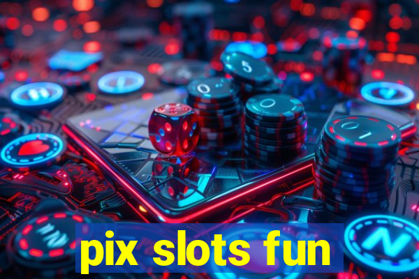 pix slots fun